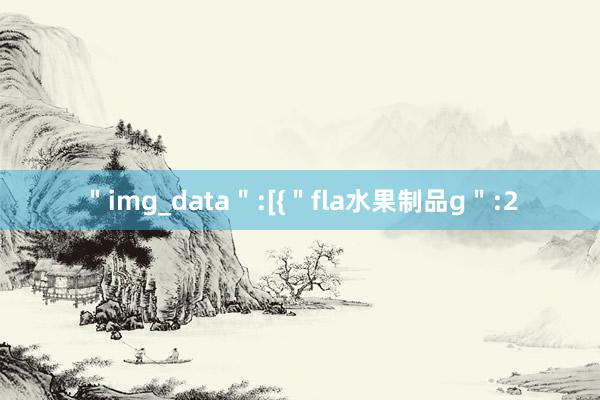 ＂img_data＂:[{＂fla水果制品g＂:2